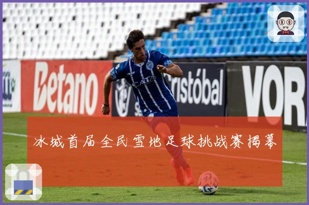 冰城首届全民雪地足球挑战赛揭幕